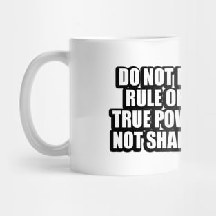 Do not mistake the rule of force for true power. Men are not shaped by force Mug